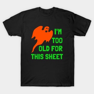 I'm Too Old For This Sheet Funny Halloween Ghost T-Shirt